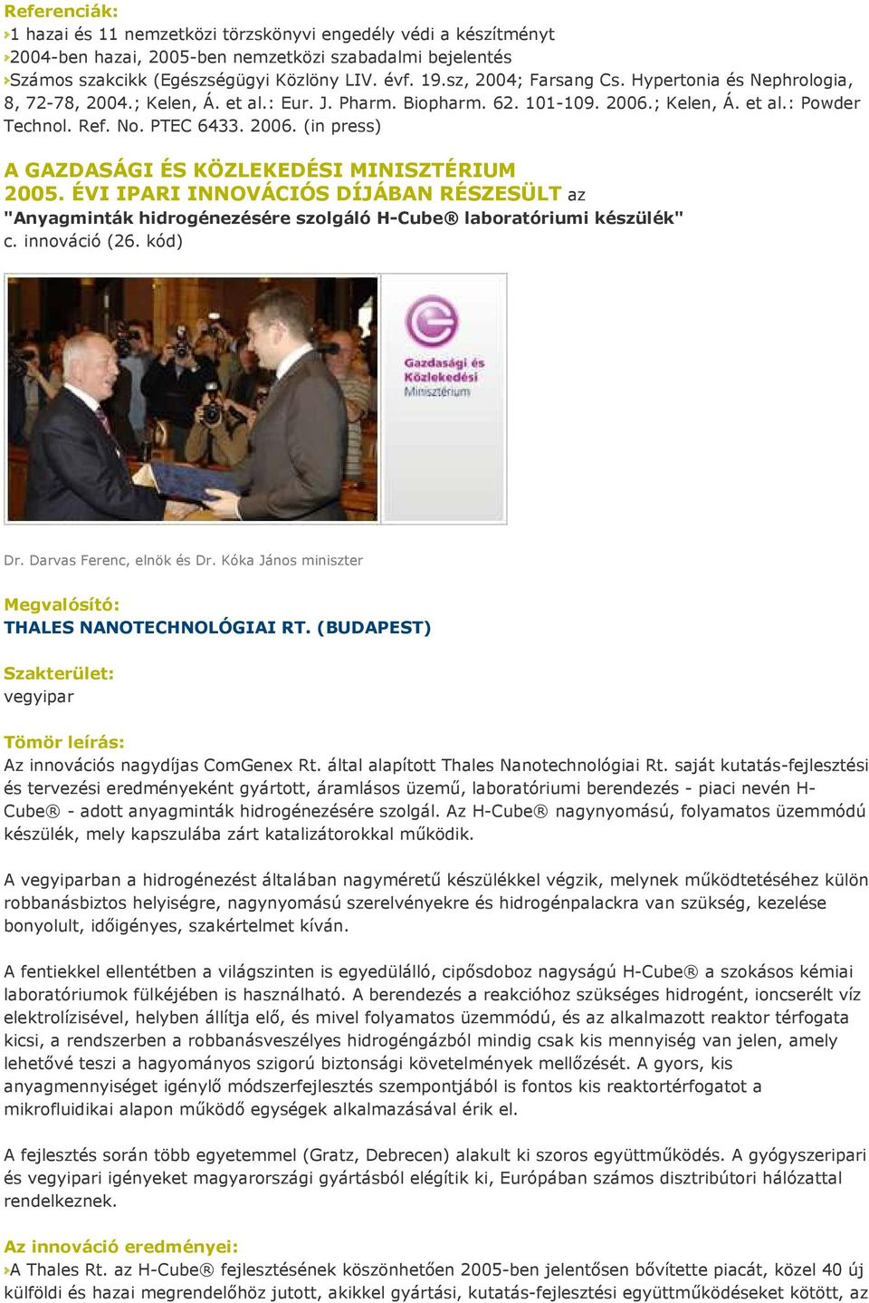 ÉVI IPARI INNOVÁCIÓS DÍJÁBAN RÉSZESÜLT az "Anyagminták hidrogénezésére szolgáló H-Cube laboratóriumi készülék" c. innováció (26. kód) Dr. Darvas Ferenc, elnök és Dr.