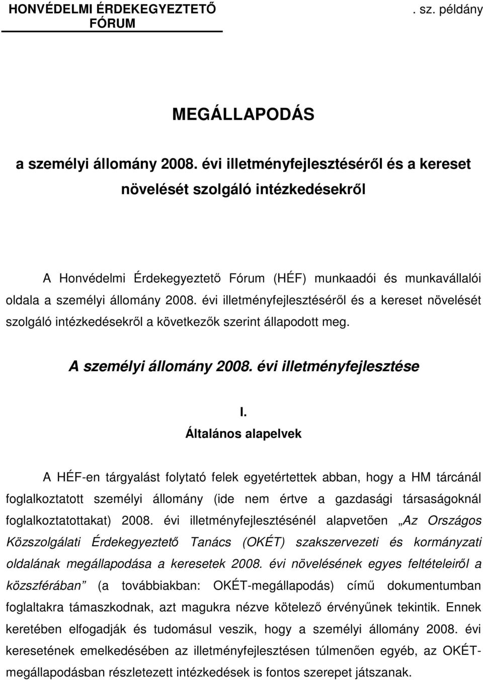 évi illetményfejlesztéséről és a kereset növelését szolgáló intézkedésekről a következők szerint állapodott meg. A személyi állomány 2008. évi illetményfejlesztése I.