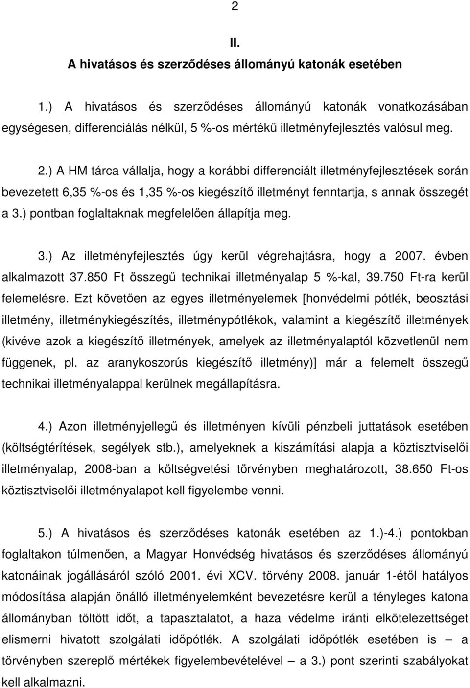 ) A HM tárca vállalja, hogy a korábbi differenciált illetményfejlesztések során bevezetett 6,35 %-os és 1,35 %-os kiegészítő illetményt fenntartja, s annak összegét a 3.