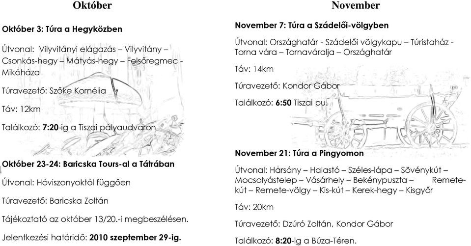 Találkozó: 7:20-ig a Tiszai pályaudvaron Október 23-24: Baricska Tours-al a Tátrában Útvonal: Hóviszonyoktól függıen Túravezetı: Baricska Zoltán Tájékoztató az október 13/20.-i megbeszélésen.