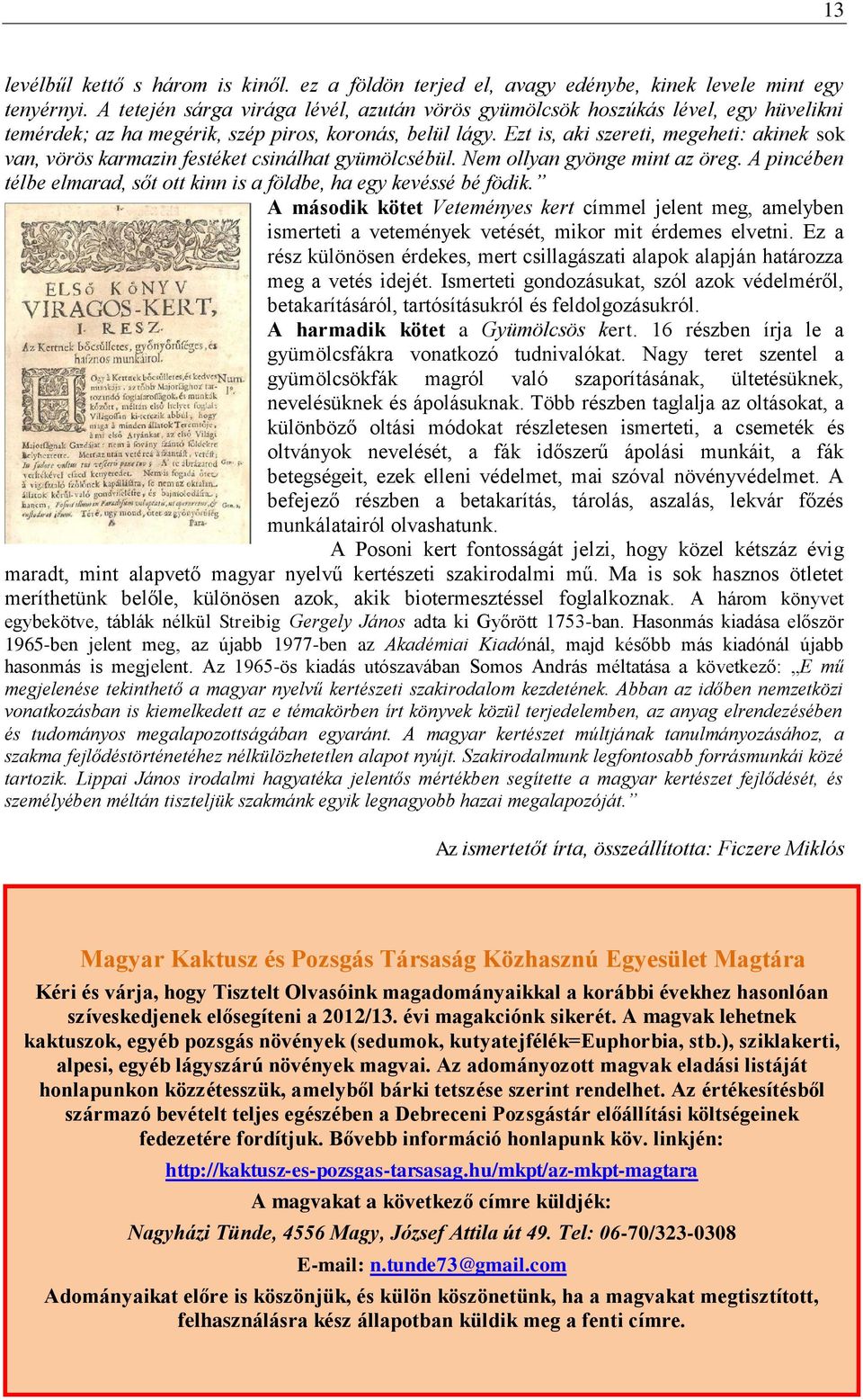 Ezt is, aki szereti, megeheti: akinek sok van, vörös karmazin festéket csinálhat gyümölcsébül. Nem ollyan gyönge mint az öreg.