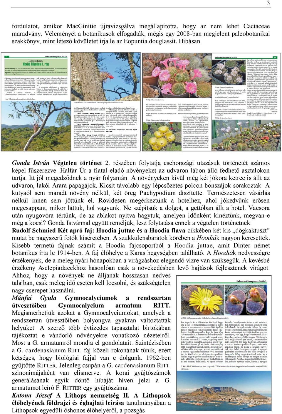 részében folytatja csehországi utazásuk történetét számos képel fűszerezve. Halfar Úr a fiatal eladó növényeket az udvaron lábon álló fedhető asztalokon tartja. Itt jól megedződnek a nyár folyamán.