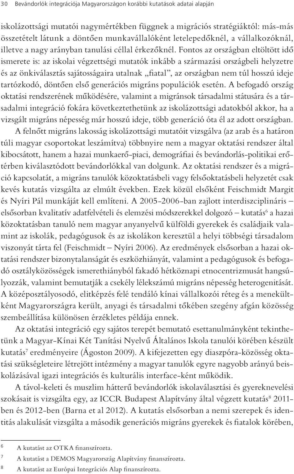 Fontos az országban eltöltött idő ismerete is: az iskolai végzettségi mutatók inkább a származási országbeli helyzetre és az önkiválasztás sajátosságaira utalnak fiatal, az országban nem túl hosszú