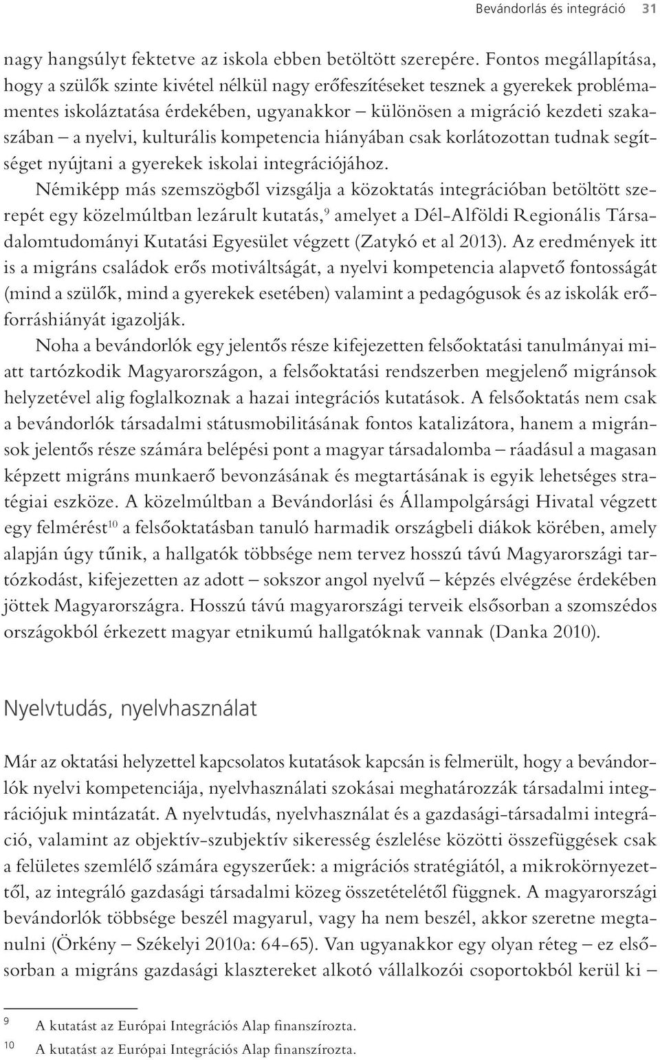 kulturális kompetencia hiányában csak korlátozottan tudnak segítséget nyújtani a gyerekek iskolai integrációjához.