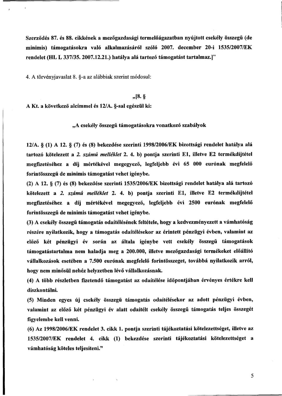 -sal egészül ki : A csekély összegű támogatásokra vonatkozó szabályok 12/A. (1) A 12. (7) és (8) bekezdése szerinti 1998/2006/EK bizottsági rendelet hatálya al á tartozó kötelezett a 2.