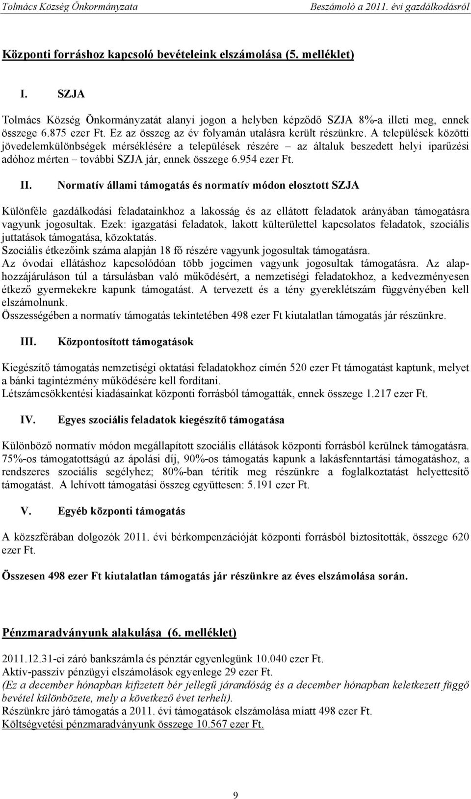 A települések közötti jövedelemkülönbségek mérséklésére a települések részére az általuk beszedett helyi iparűzési adóhoz mérten további SZJA jár, ennek összege 6.954 ezer Ft. II.