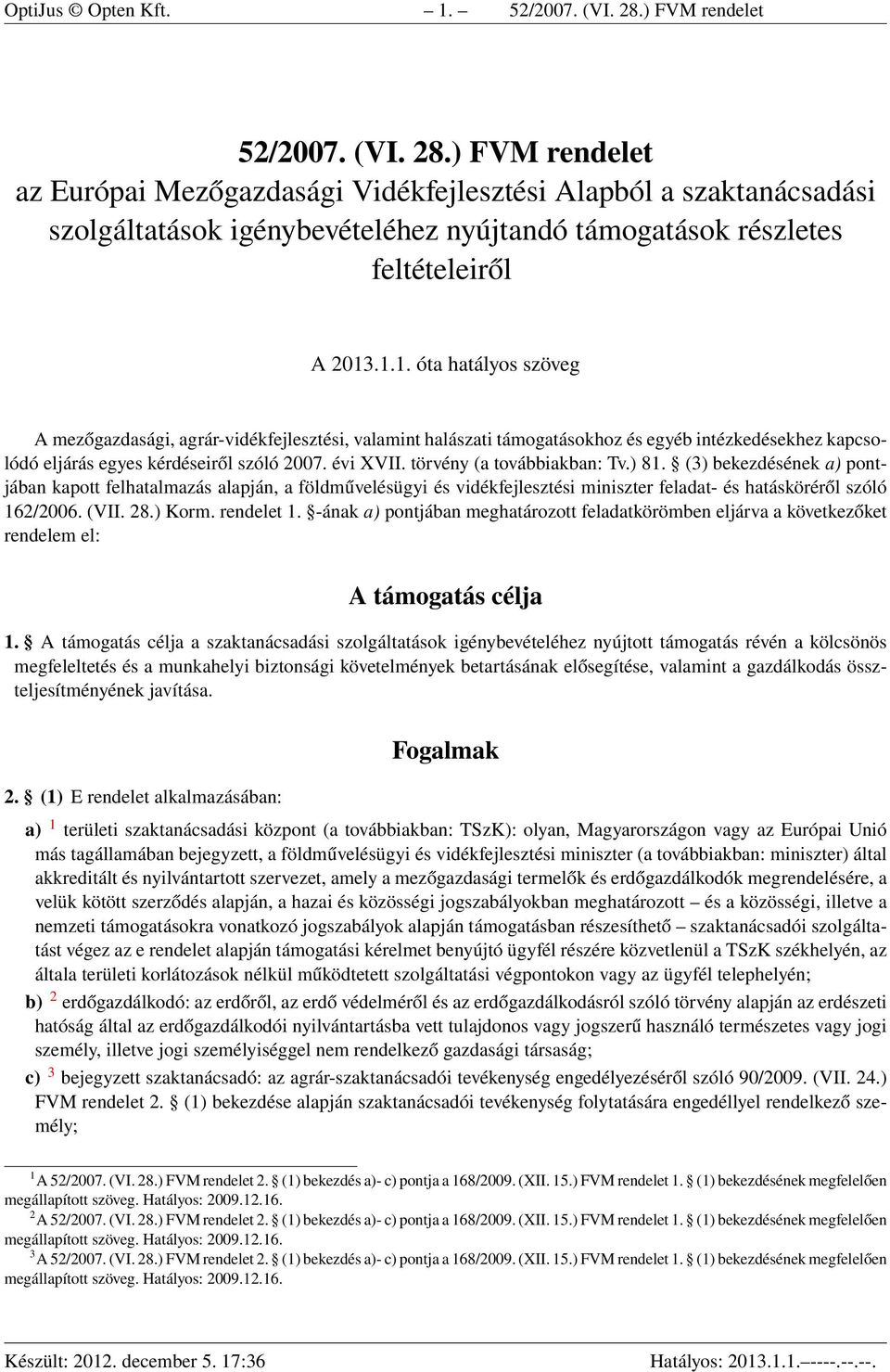 1.1. óta hatályos szöveg A mezőgazdasági, agrár-vidékfejlesztési, valamint halászati támogatásokhoz és egyéb intézkedésekhez kapcsolódó eljárás egyes kérdéseiről szóló 2007. évi XVII.