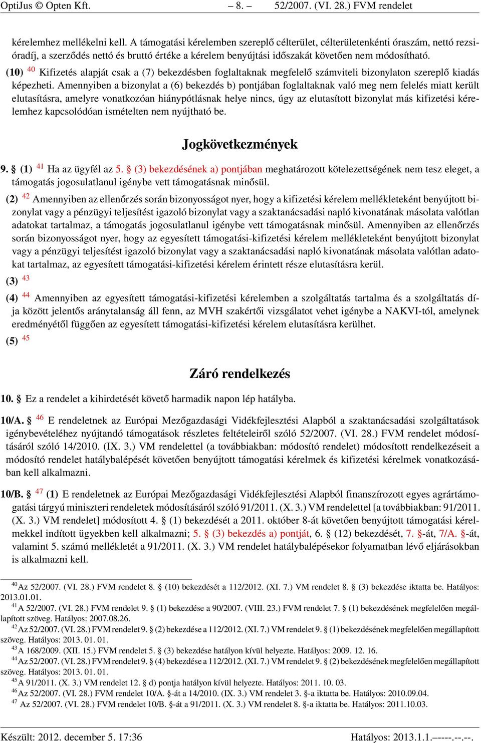 (10) 40 Kifizetés alapját csak a (7) bekezdésben foglaltaknak megfelelő számviteli bizonylaton szereplő kiadás képezheti.