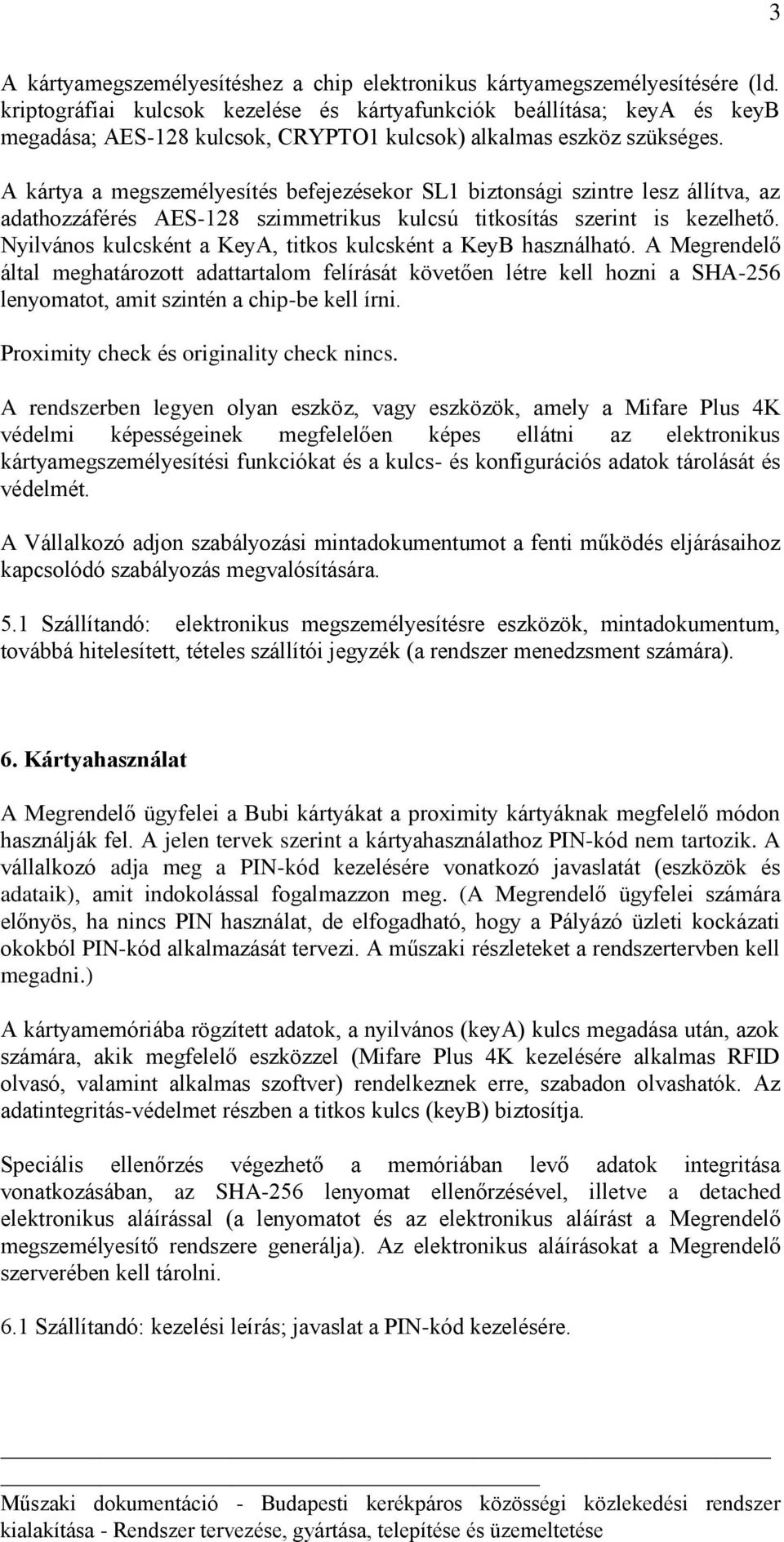 A kártya a megszemélyesítés befejezésekor SL1 biztonsági szintre lesz állítva, az adathozzáférés AES-128 szimmetrikus kulcsú titkosítás szerint is kezelhető.