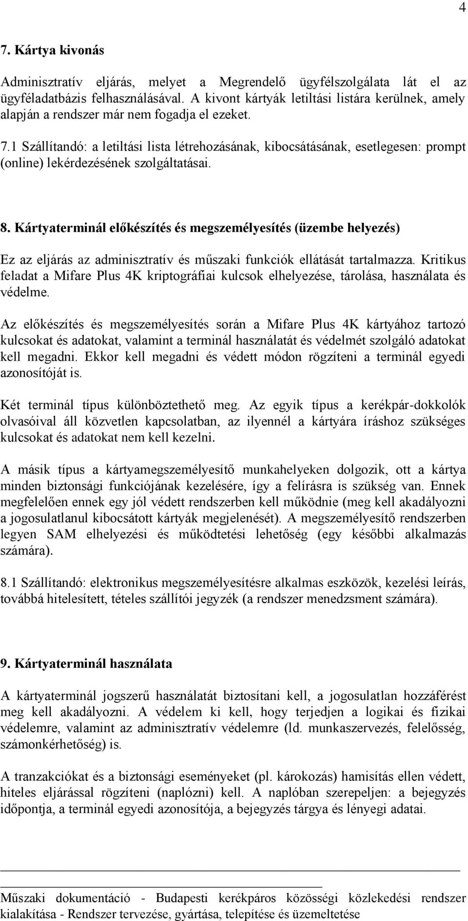 1 Szállítandó: a letiltási lista létrehozásának, kibocsátásának, esetlegesen: prompt (online) lekérdezésének szolgáltatásai. 8.