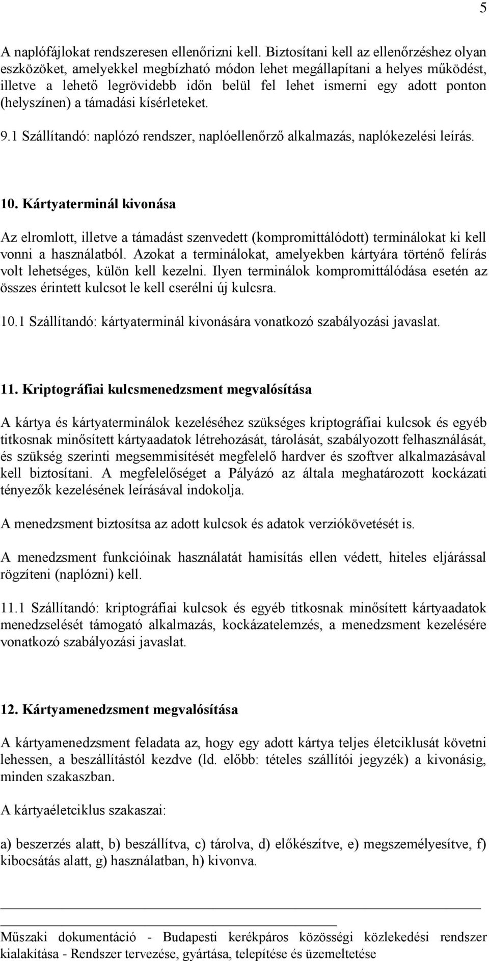 (helyszínen) a támadási kísérleteket. 9.1 Szállítandó: naplózó rendszer, naplóellenőrző alkalmazás, naplókezelési leírás. 10.