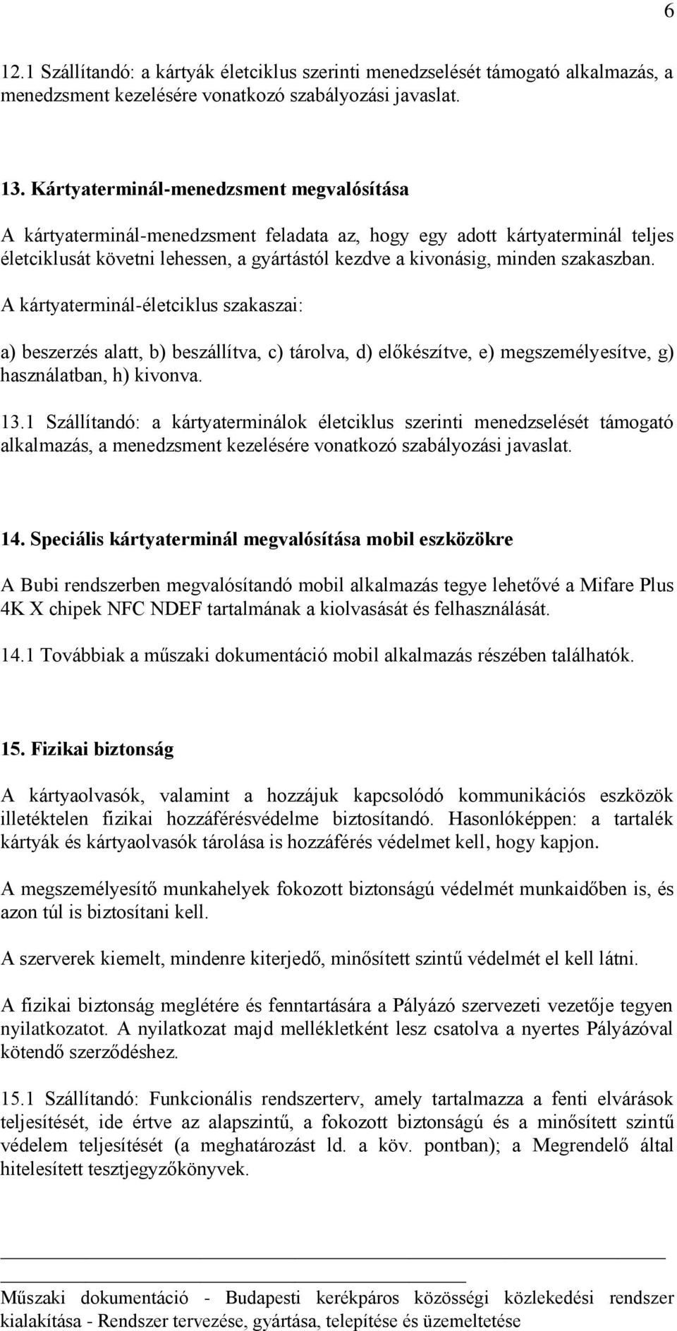 szakaszban. A kártyaterminál-életciklus szakaszai: a) beszerzés alatt, b) beszállítva, c) tárolva, d) előkészítve, e) megszemélyesítve, g) használatban, h) kivonva. 13.