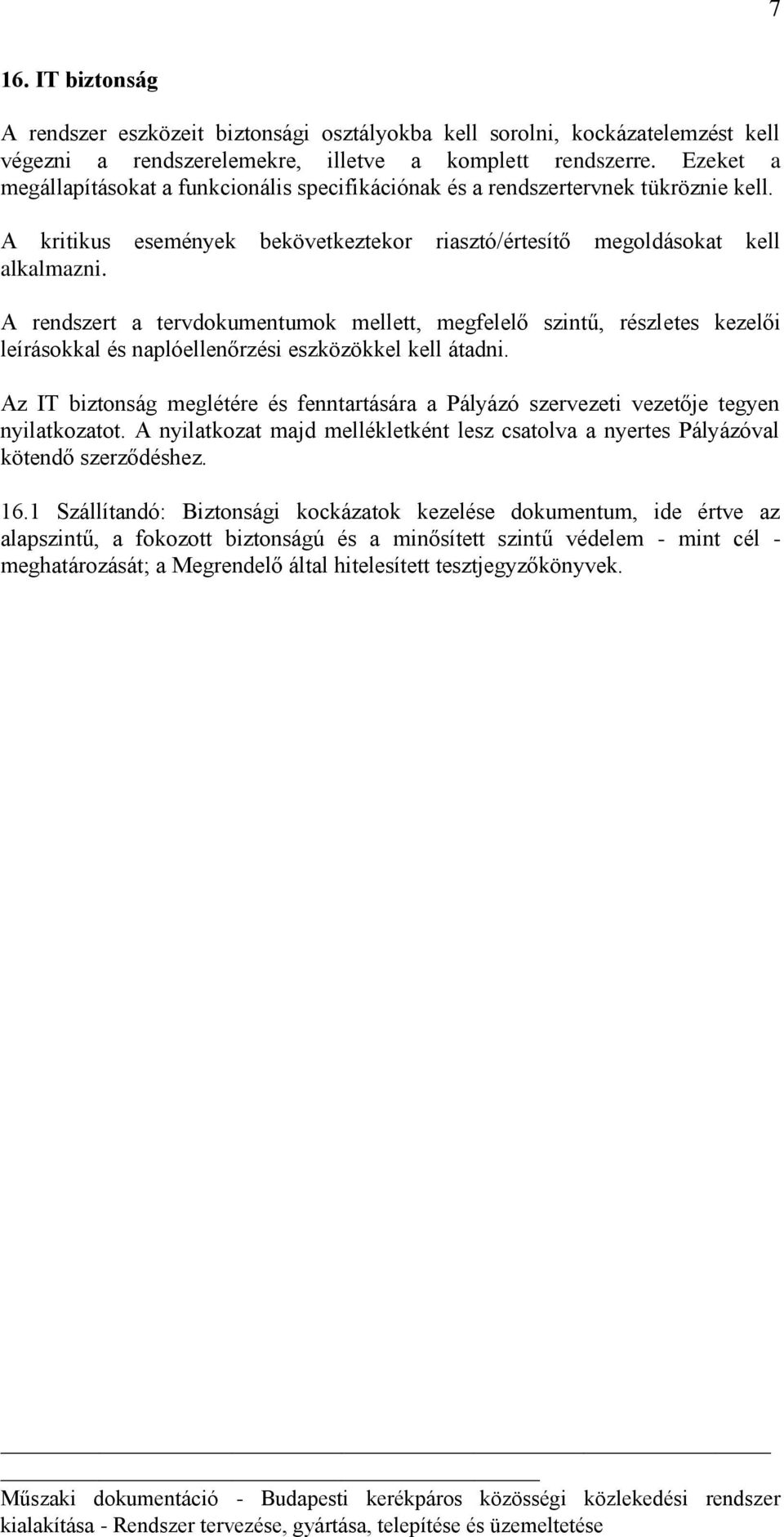 A rendszert a tervdokumentumok mellett, megfelelő szintű, részletes kezelői leírásokkal és naplóellenőrzési eszközökkel kell átadni.