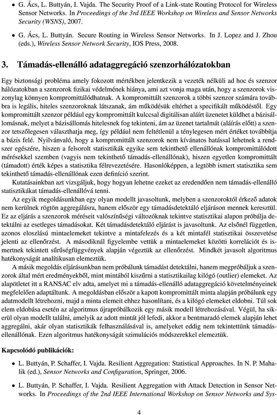 ), Wireless Sensor Network Security, IOS Press, 2008. 3.