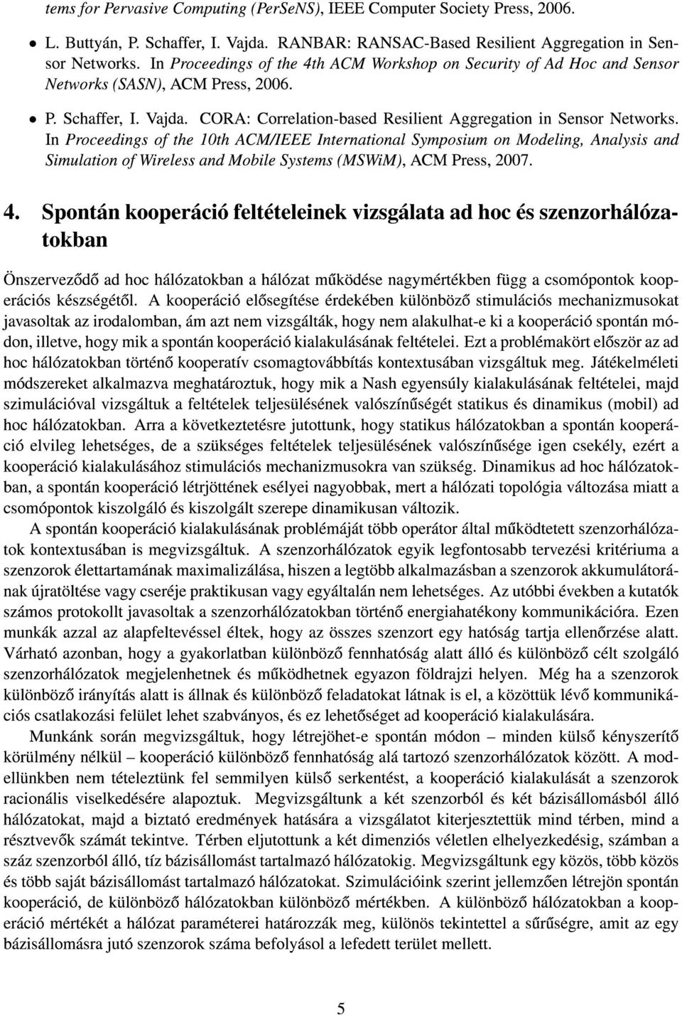 In Proceedings of the 10th ACM/IEEE International Symposium on Modeling, Analysis and Simulation of Wireless and Mobile Systems (MSWiM), ACM Press, 2007. 4.