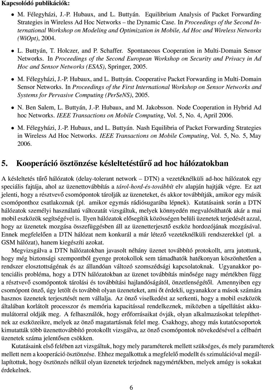 Spontaneous Cooperation in Multi-Domain Sensor Networks. In Proceedings of the Second European Workshop on Security and Privacy in Ad Hoc and Sensor Networks (ESAS), Springer, 2005. M. Félegyházi, J.