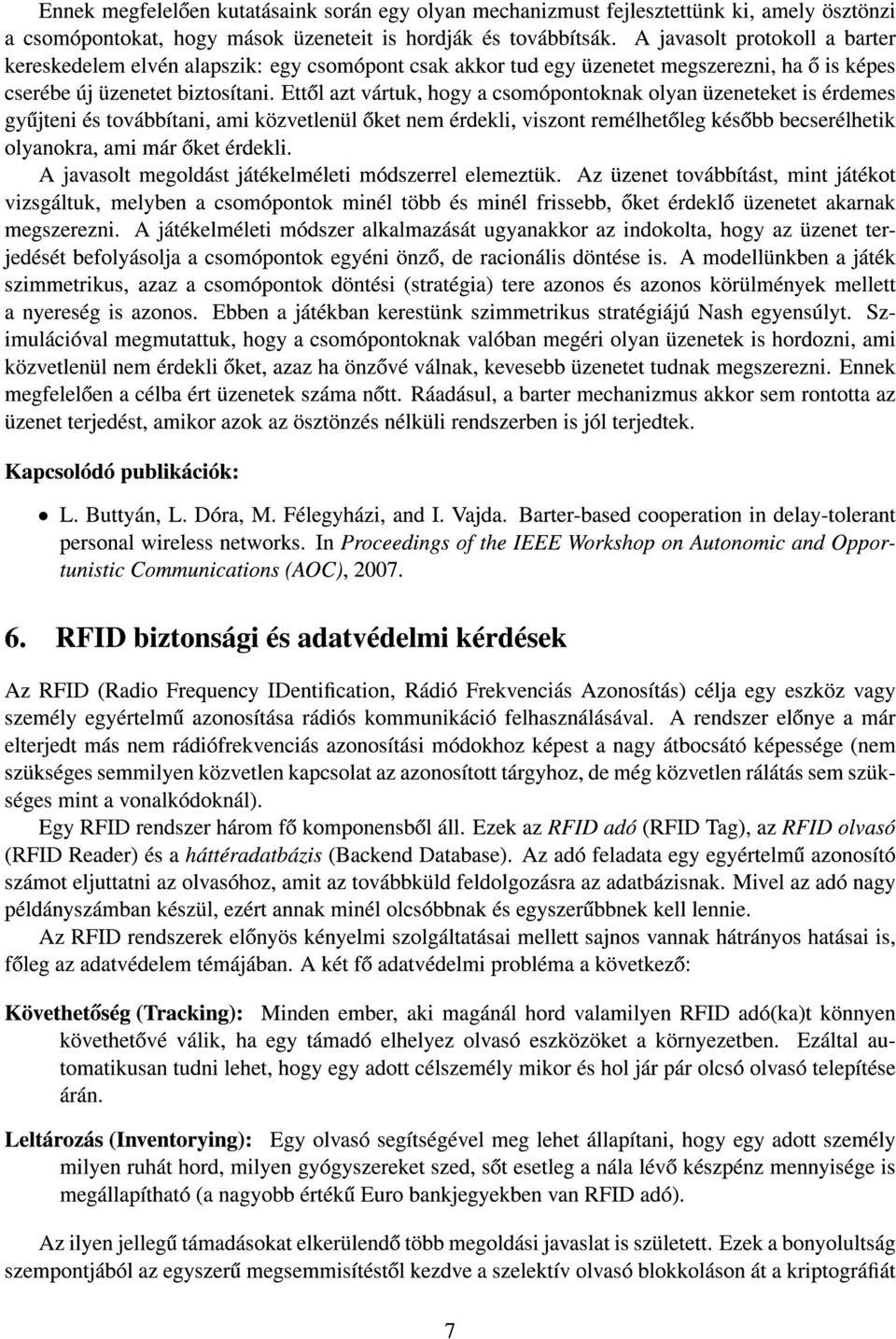 Ettol azt vártuk, hogy a csomópontoknak olyan üzeneteket is érdemes gyujteni és továbbítani, ami közvetlenül oket nem érdekli, viszont remélhetoleg késobb becserélhetik olyanokra, ami már oket