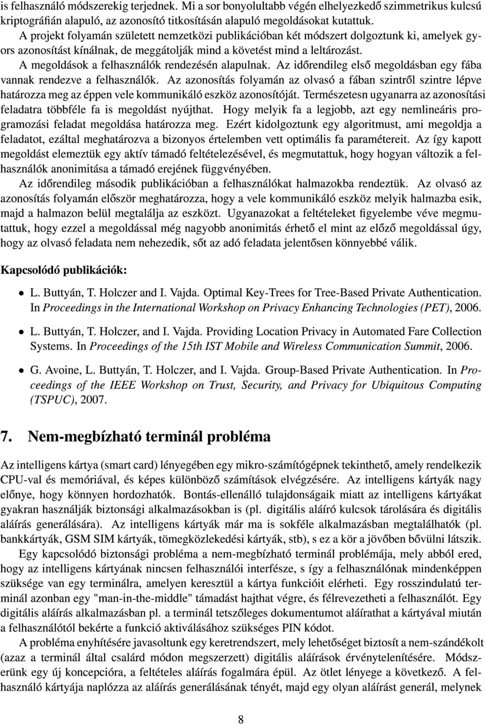 A megoldások a felhasználók rendezésén alapulnak. Az idorendileg elso megoldásban egy fába vannak rendezve a felhasználók.