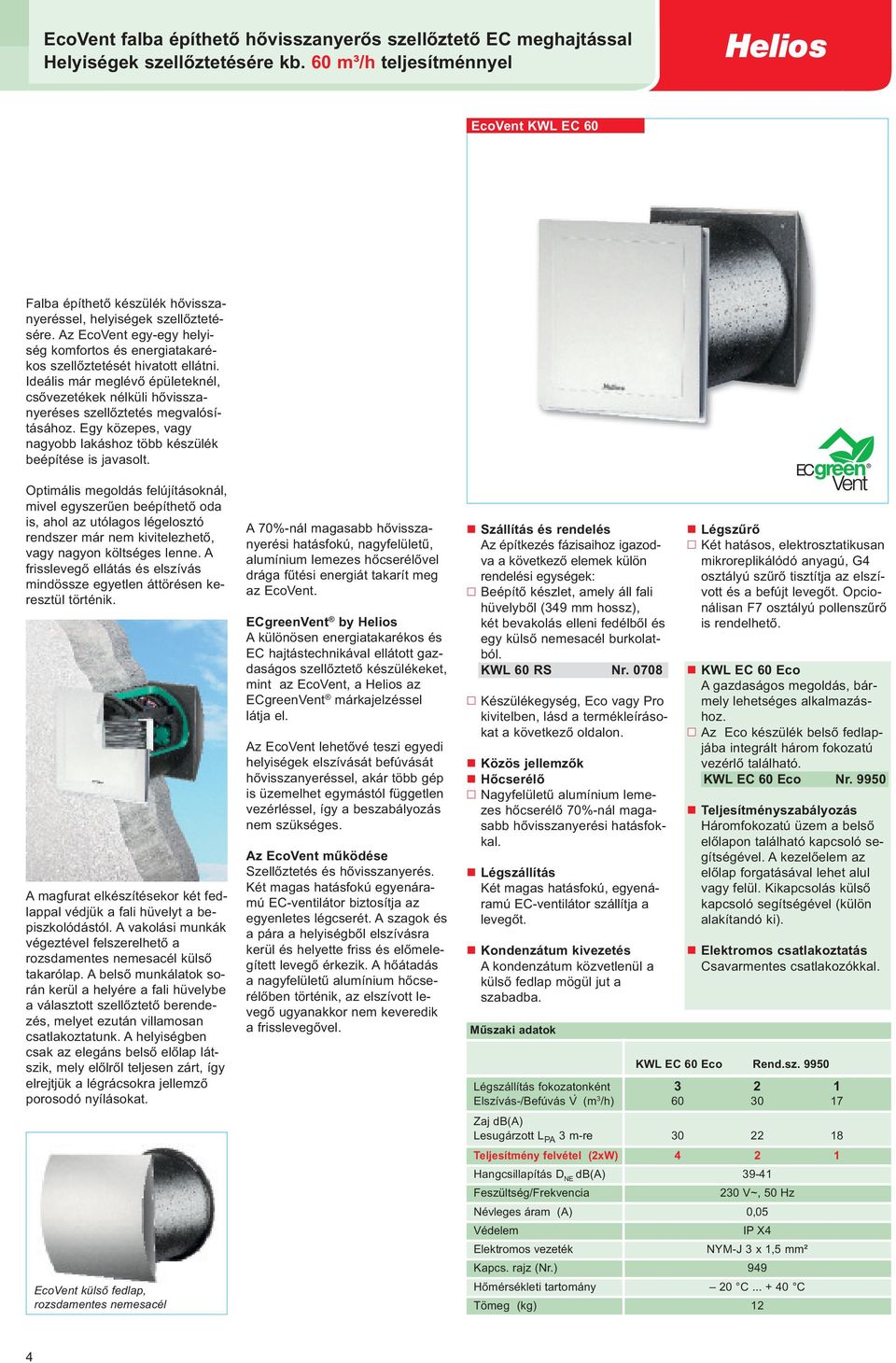 Az EcoVent egy-egy helyiség komfortos és energiatakarékos szellőztetését hivatott ellátni. Ideális már meglévő épületeknél, csővezetékek nélküli hővisszanyeréses szellőztetés megvalósításához.