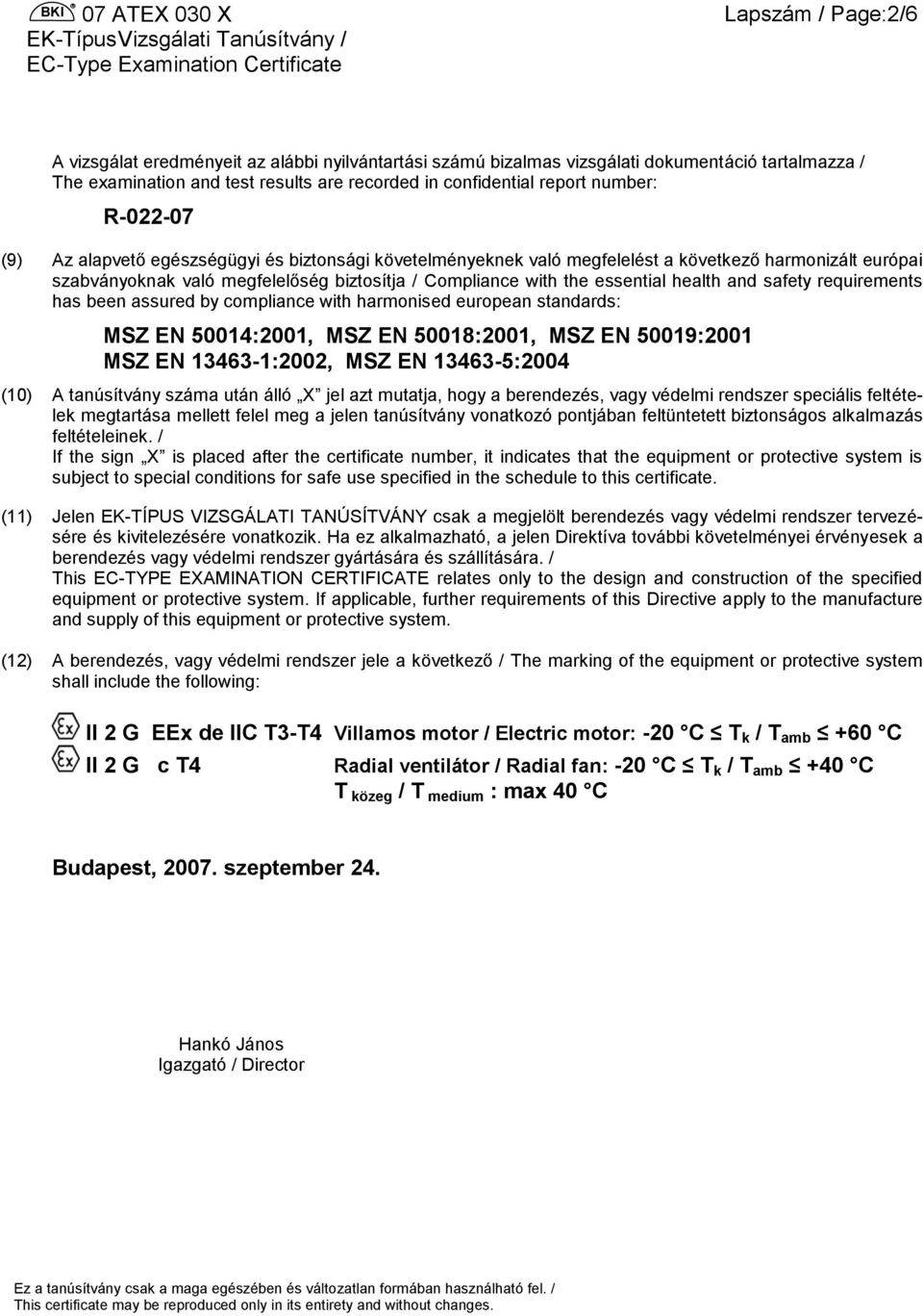 and safety requirements has been assured by compliance with harmonised european standards: MSZ EN 50014:2001, MSZ EN 50018:2001, MSZ EN 50019:2001 MSZ EN 13463-1:2002, MSZ EN 13463-5:2004 (10) A