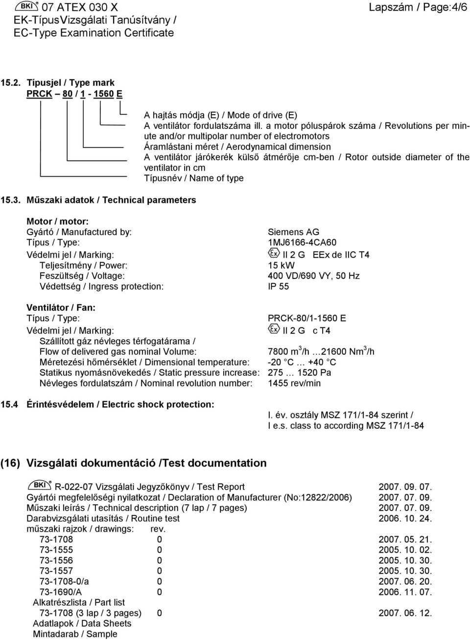 diameter of the ventilator in cm Típusnév / Name of type Motor / motor: Gyártó / Manufactured by: Siemens AG Típus / Type: 1MJ6166-4CA60 Védelmi jel / Marking: II 2 G EEx de IIC T4 Teljesítmény /