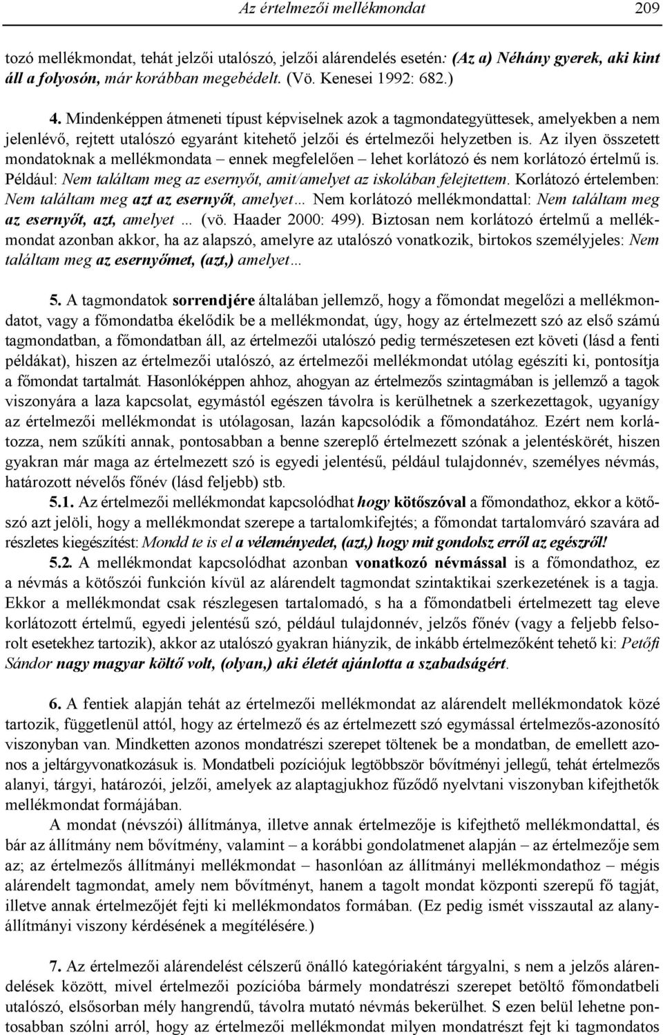 Az ilyen összetett mondatoknak a mellékmondata ennek megfelelen lehet korlátozó és nem korlátozó értelm8 is. Például: Nem találtam meg az eserny"t, amit/amelyet az iskolában felejtettem.