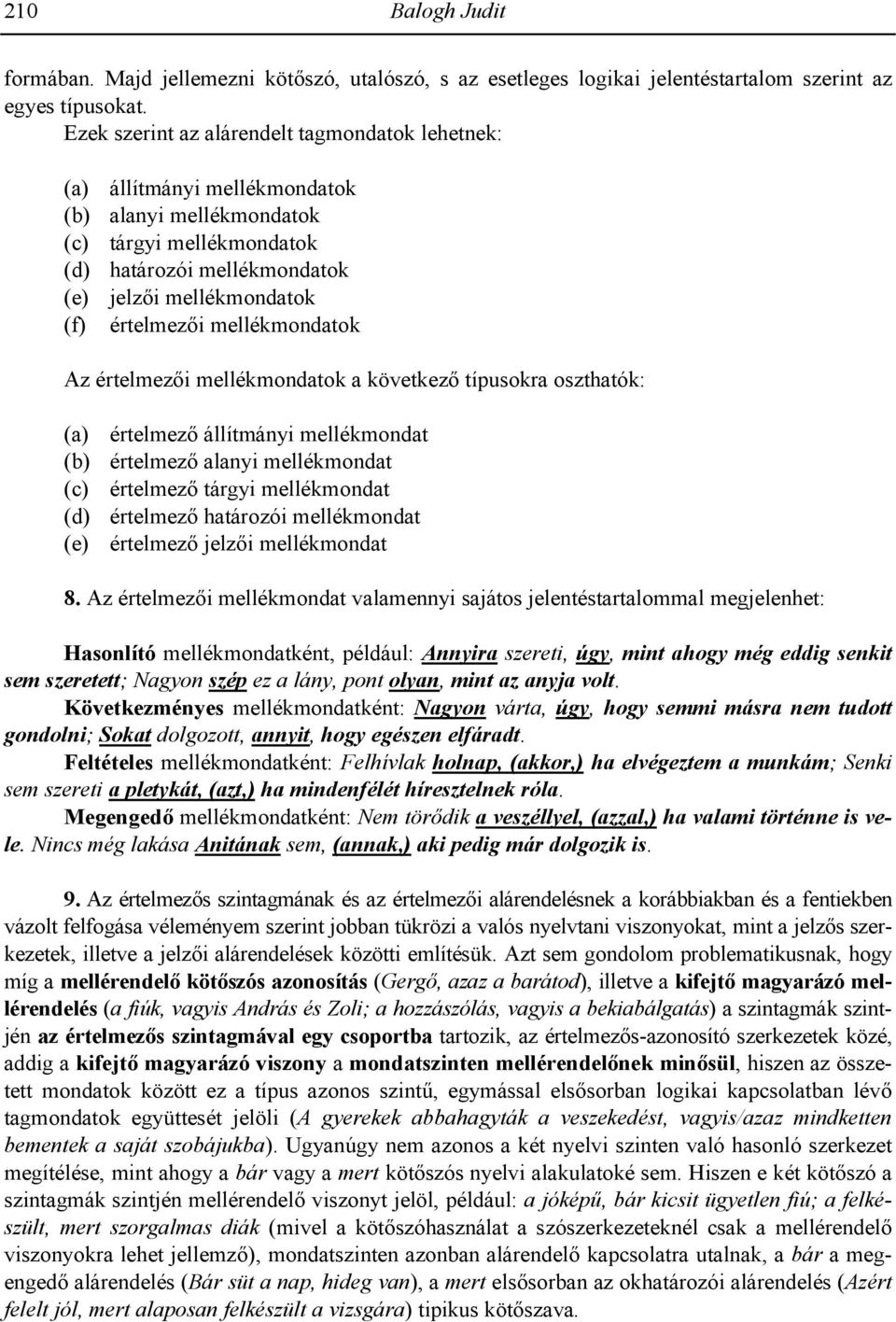 mellékmondatok Az értelmezi mellékmondatok a következ típusokra oszthatók: (a) értelmez állítmányi mellékmondat (b) értelmez alanyi mellékmondat (c) értelmez tárgyi mellékmondat (d) értelmez