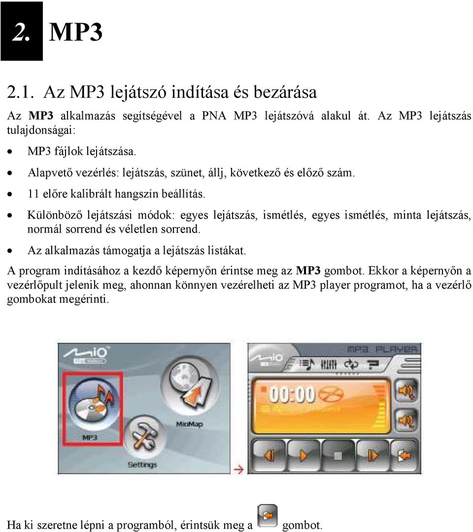 Különbözı lejátszási módok: egyes lejátszás, ismétlés, egyes ismétlés, minta lejátszás, normál sorrend és véletlen sorrend. Az alkalmazás támogatja a lejátszás listákat.