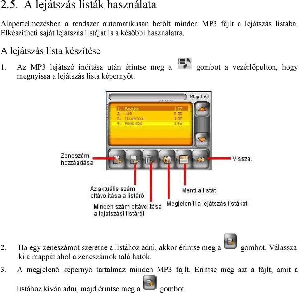Az MP3 lejátszó indítása után érintse meg a gombot a vezérlıpulton, hogy megnyissa a lejátszás lista képernyıt. 2.