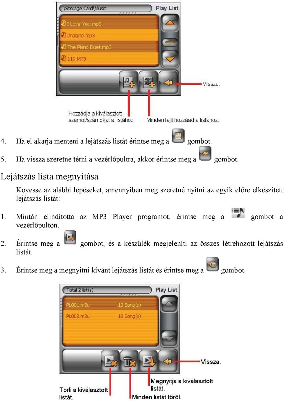 Lejátszás lista megnyitása Kövesse az alábbi lépéseket, amennyiben meg szeretné nyitni az egyik elıre elkészített lejátszás