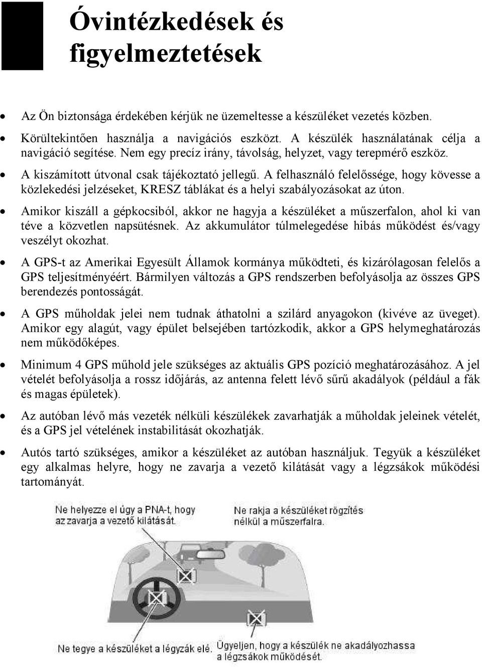 A felhasználó felelıssége, hogy kövesse a közlekedési jelzéseket, KRESZ táblákat és a helyi szabályozásokat az úton.