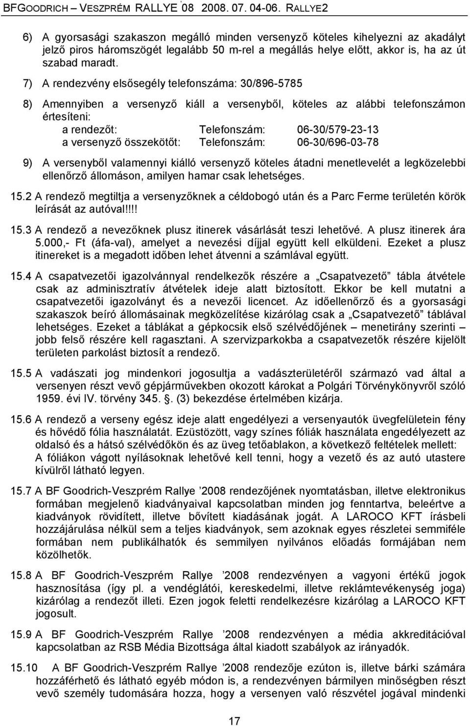 összekötőt: Telefonszám: 06-30/696-03-78 9) A versenyből valamennyi kiálló versenyző köteles átadni menetlevelét a legközelebbi ellenőrző állomáson, amilyen hamar csak lehetséges. 15.