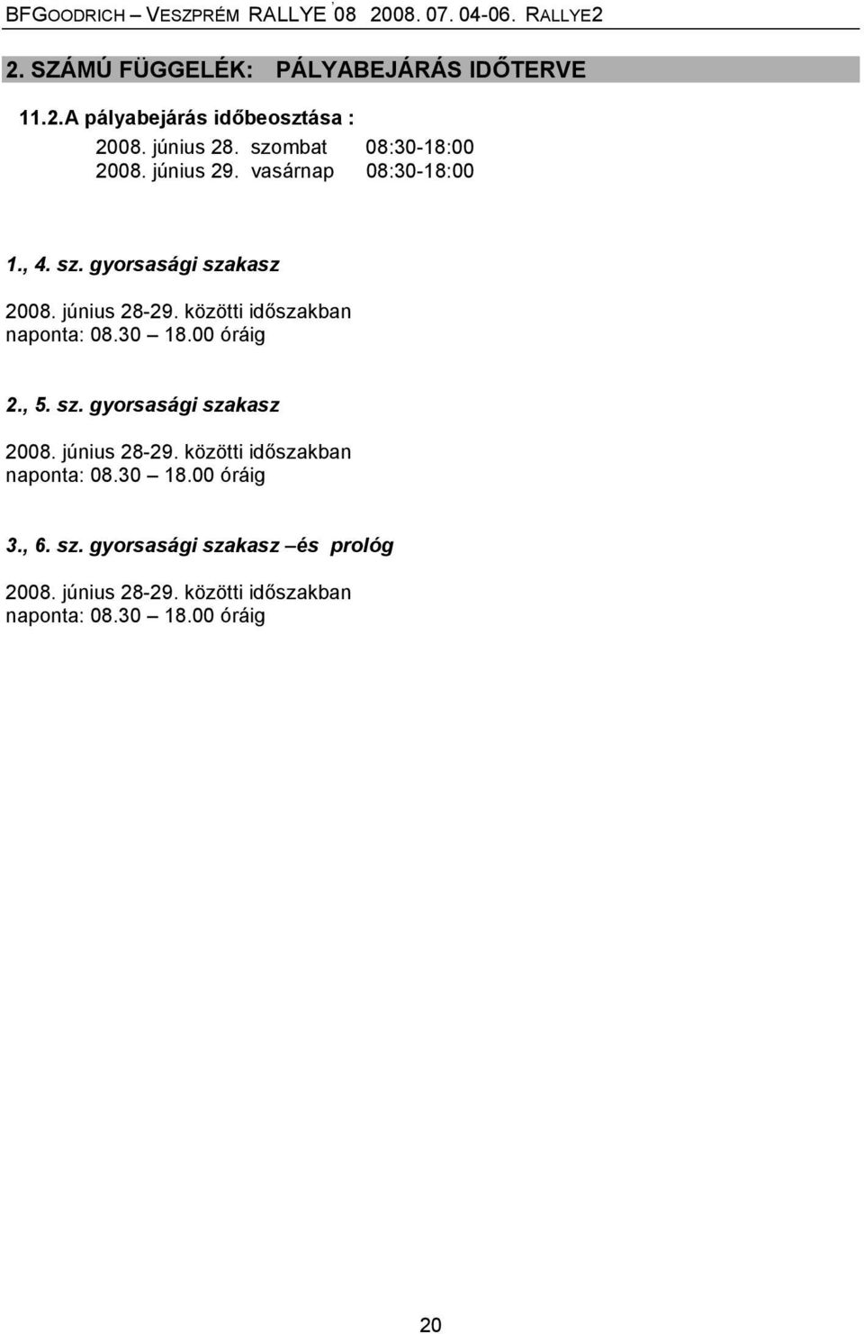 közötti időszakban naponta: 08.30 18.00 óráig 2., 5. sz. gyorsasági szakasz 2008. június 28-29.