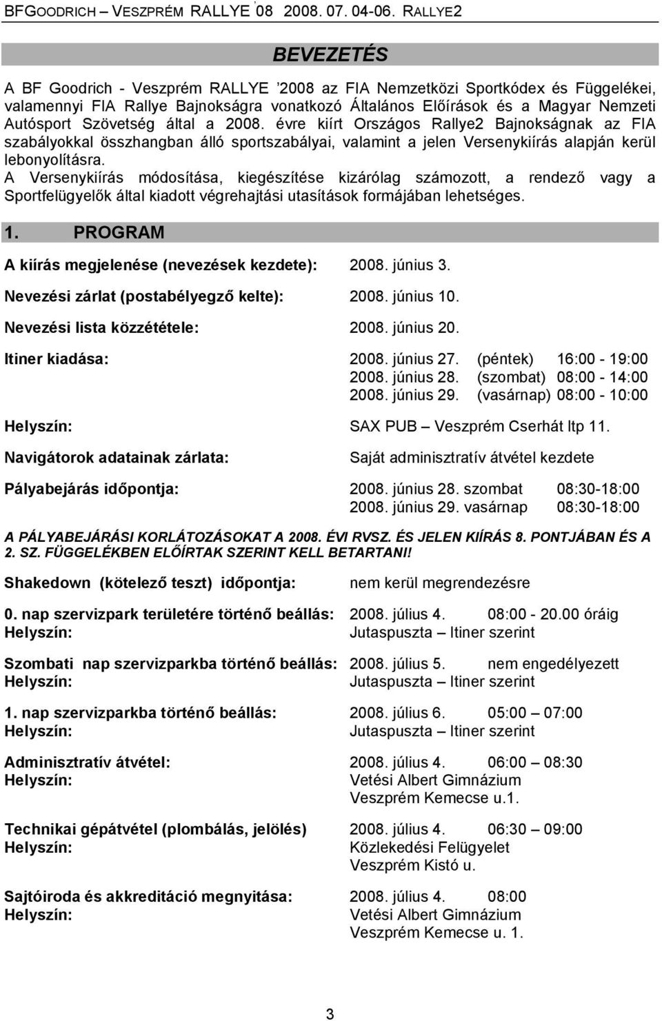 A Versenykiírás módosítása, kiegészítése kizárólag számozott, a rendező vagy a Sportfelügyelők által kiadott végrehajtási utasítások formájában lehetséges. 1.