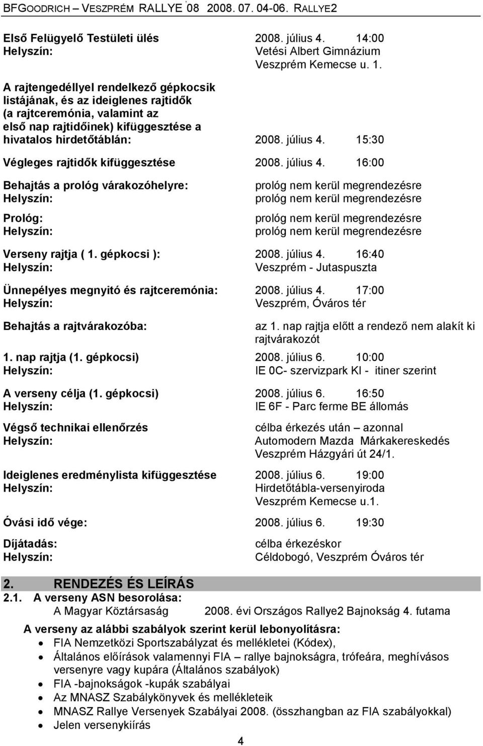 A rajtengedéllyel rendelkező gépkocsik listájának, és az ideiglenes rajtidők (a rajtceremónia, valamint az első nap rajtidőinek) kifüggesztése a hivatalos hirdetőtáblán: 2008. július 4.