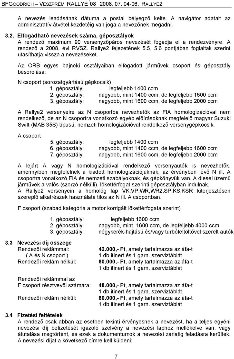 6 pontjában foglaltak szerint utasíthatja vissza a nevezéseket. Az ORB egyes bajnoki osztályaiban elfogadott járművek csoport és géposztály besorolása: N csoport (sorozatgyártású gépkocsik) 1.