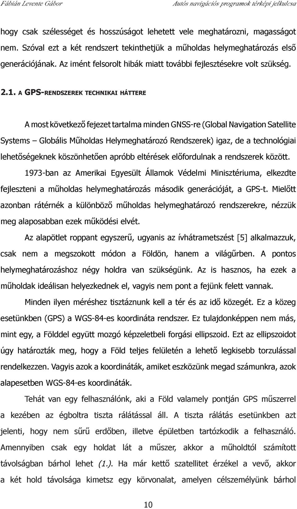 A GPS-RENDSZEREK TECHNIKAI HÁTTERE A most következő fejezet tartalma minden GNSS-re (Global Navigation Satellite Systems Globális Műholdas Helymeghatározó Rendszerek) igaz, de a technológiai