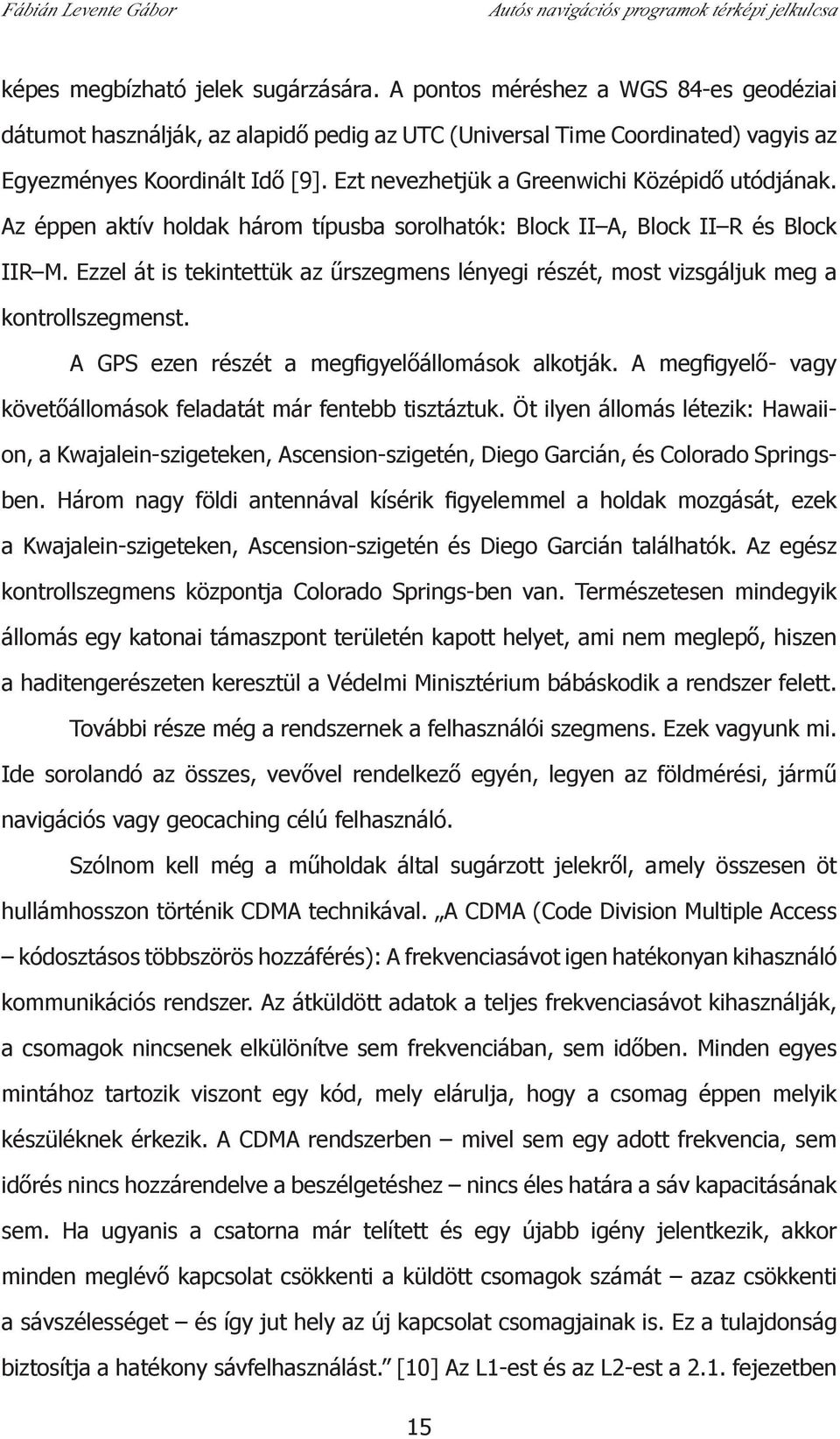 Ezzel át is tekintettük az űrszegmens lényegi részét, most vizsgáljuk meg a kontrollszegmenst. A GPS ezen részét a megfi gyelőállomások alkotják.