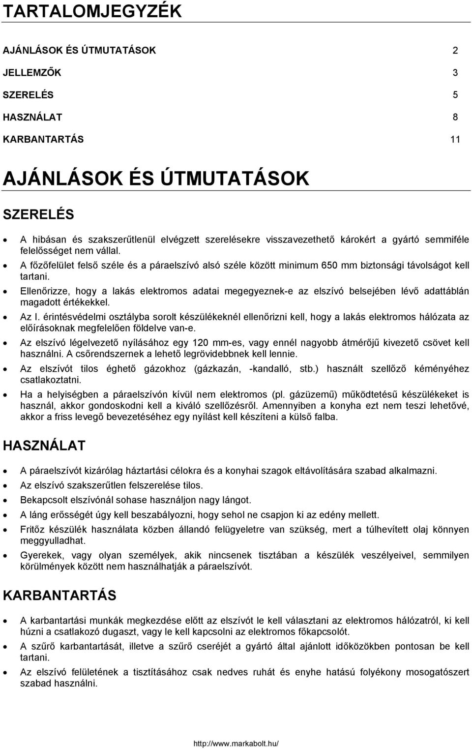 Ellenőrizze, hogy a lakás elektromos adatai megegyeznek-e az elszívó belsejében lévő adattáblán magadott értékekkel. Az I.