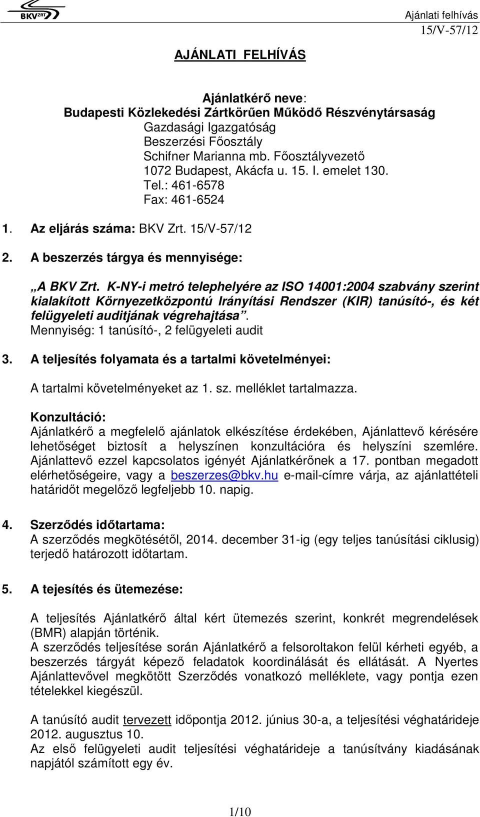 K-NY-i metró telephelyére az ISO 14001:2004 szabvány szerint kialakított Környezetközpontú Irányítási Rendszer (KIR) tanúsító-, és két felügyeleti auditjának végrehajtása.