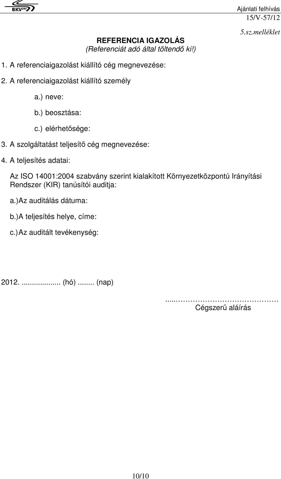 A teljesítés adatai: Az ISO 14001:2004 szabvány szerint kialakított Környezetközpontú Irányítási Rendszer (KIR) tanúsítói