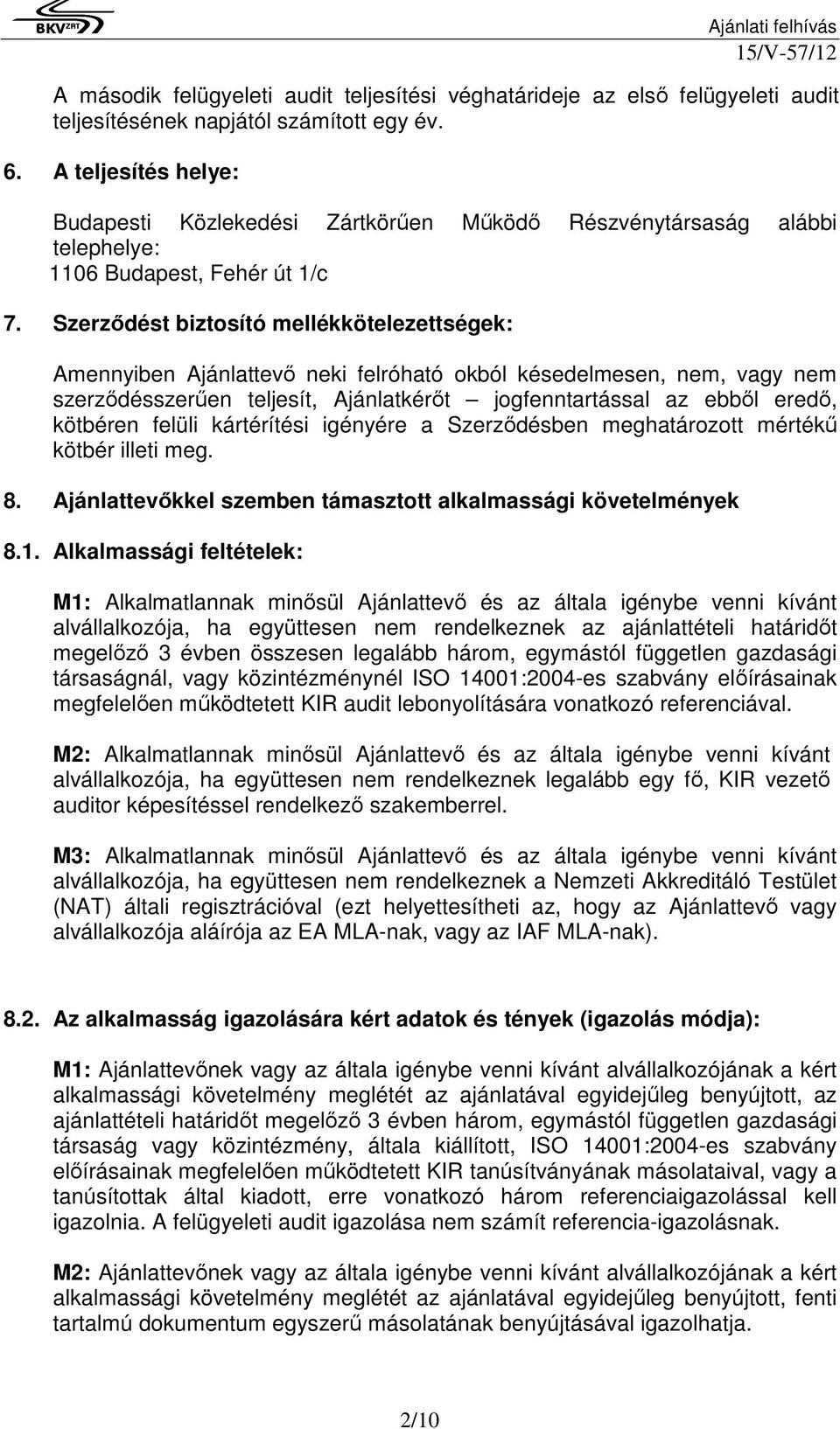 Szerzıdést biztosító mellékkötelezettségek: Amennyiben Ajánlattevı neki felróható okból késedelmesen, nem, vagy nem szerzıdésszerően teljesít, Ajánlatkérıt jogfenntartással az ebbıl eredı, kötbéren