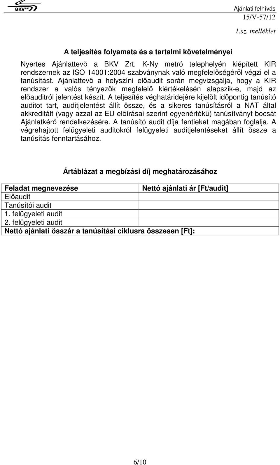 Ajánlattevı a helyszíni elıaudit során megvizsgálja, hogy a KIR rendszer a valós tényezık megfelelı kiértékelésén alapszik-e, majd az elıauditról jelentést készít.