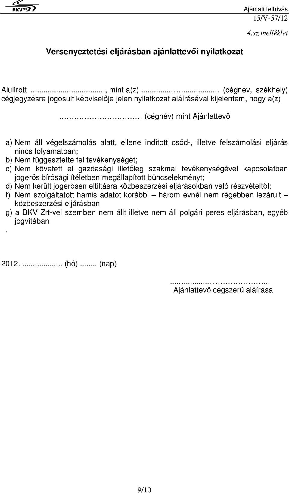 felszámolási eljárás nincs folyamatban; b) Nem függesztette fel tevékenységét; c) Nem követett el gazdasági illetıleg szakmai tevékenységével kapcsolatban jogerıs bírósági ítéletben megállapított