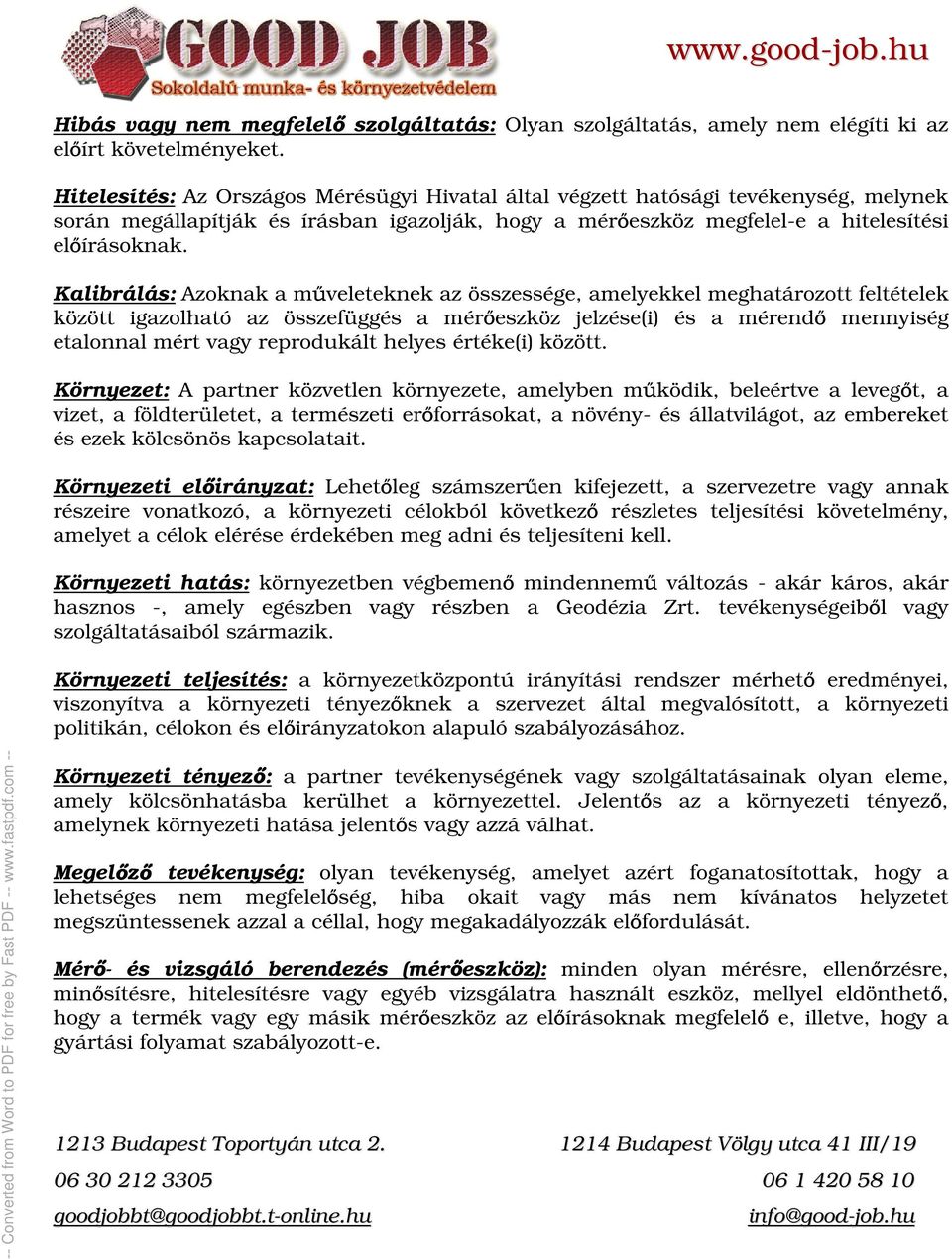 Kalibrálás: Azoknak a m veleteknek az összessége, amelyekkel meghatározott feltételek között igazolható az összefüggés a mér eszköz jelzése(i) és a mérend mennyiség etalonnal mért vagy reprodukált