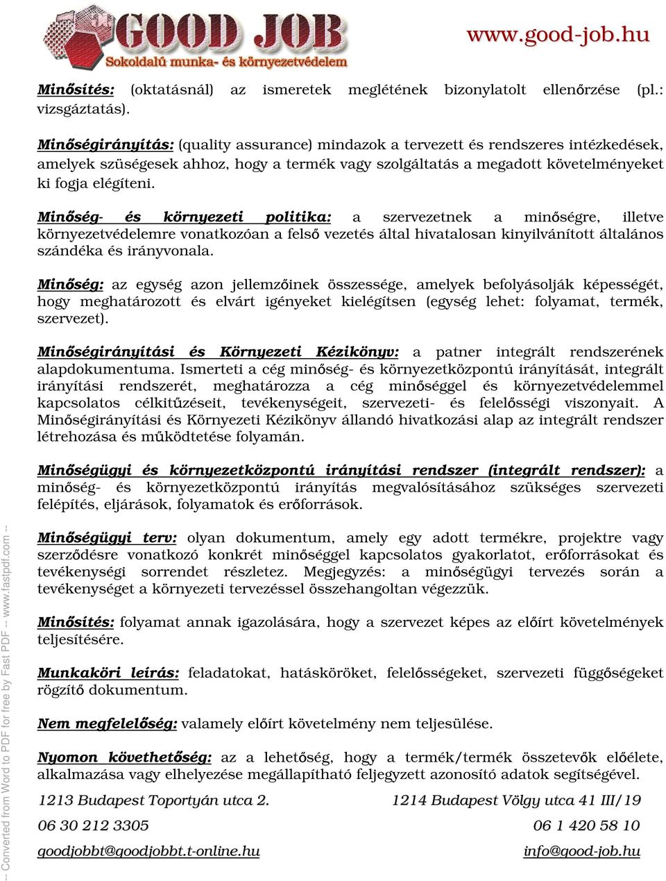 Min ség- és környezeti politika: a szervezetnek a min ségre, illetve környezetvédelemre vonatkozóan a fels vezetés által hivatalosan kinyilvánított általános szándéka és irányvonala.