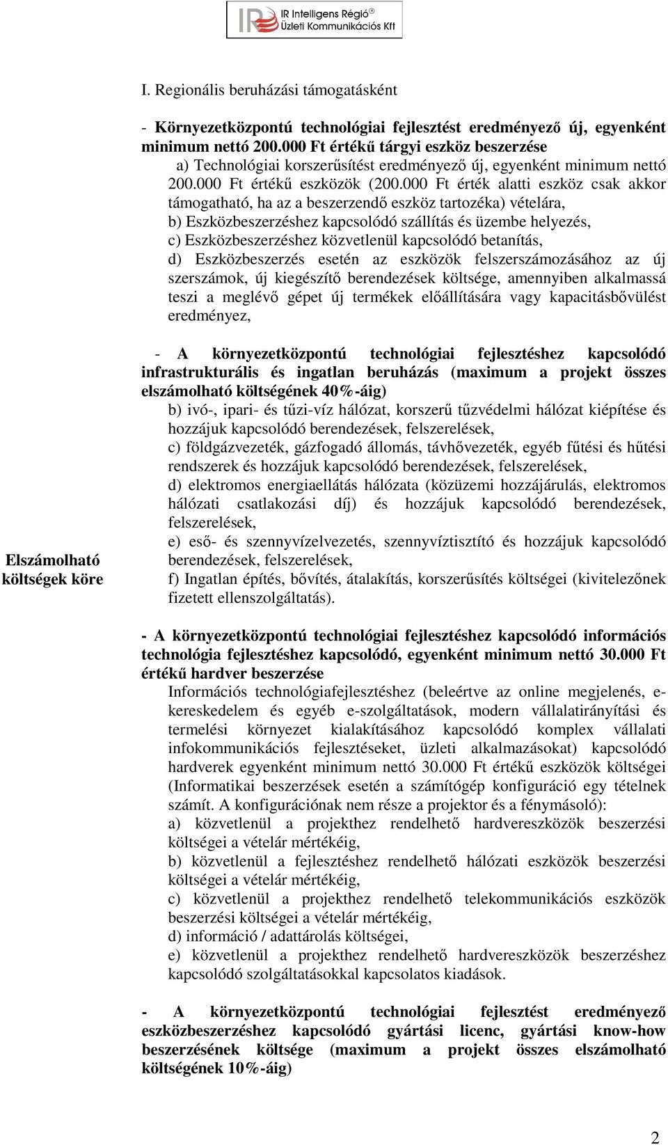 000 Ft érték alatti eszköz csak akkor támogatható, ha az a beszerzendő eszköz tartozéka) vételára, b) Eszközbeszerzéshez kapcsolódó szállítás és üzembe helyezés, c) Eszközbeszerzéshez közvetlenül