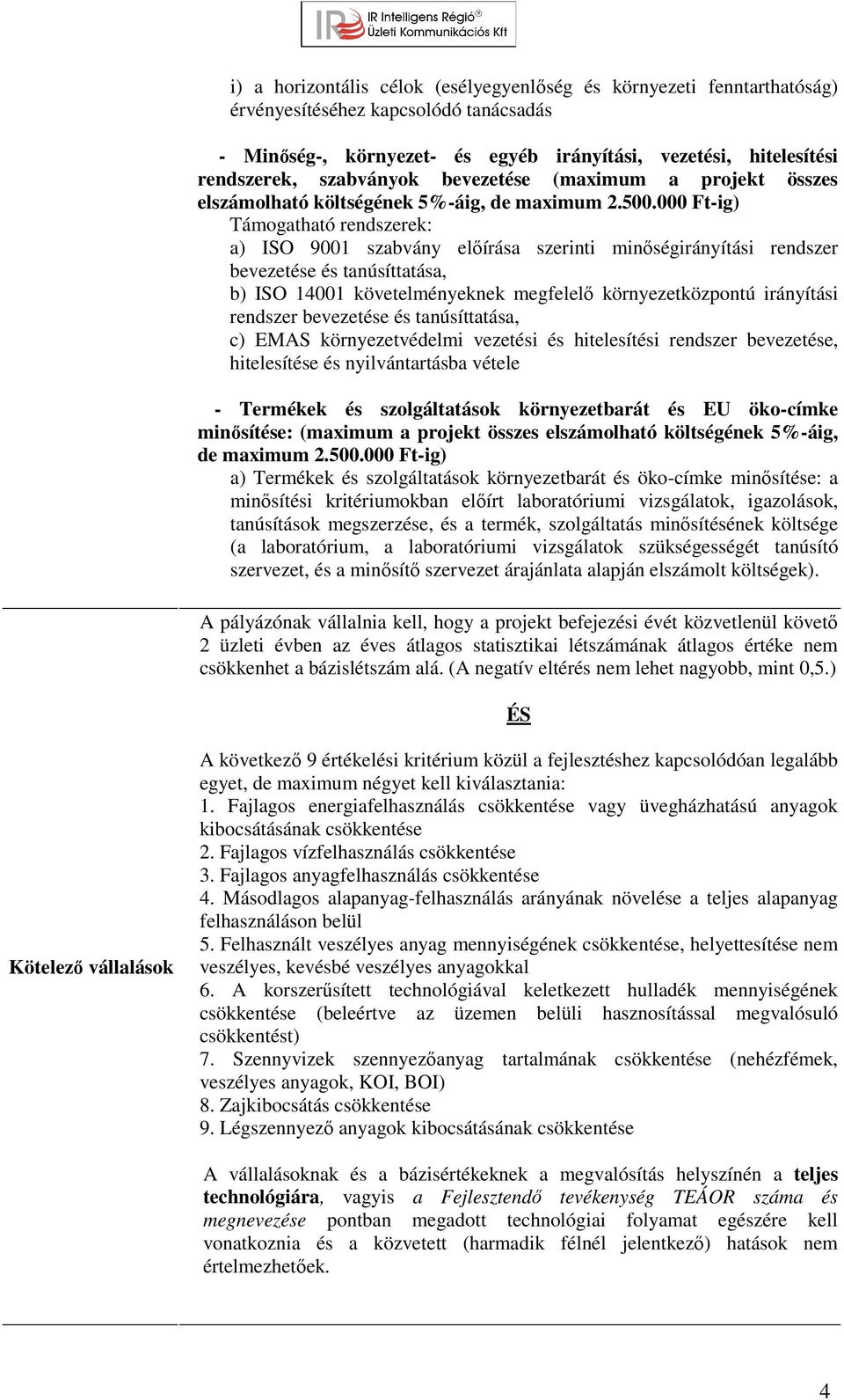 000 Ft-ig) Támogatható rendszerek: a) ISO 9001 szabvány előírása szerinti minőségirányítási rendszer bevezetése és tanúsíttatása, b) ISO 14001 követelményeknek megfelelő környezetközpontú irányítási