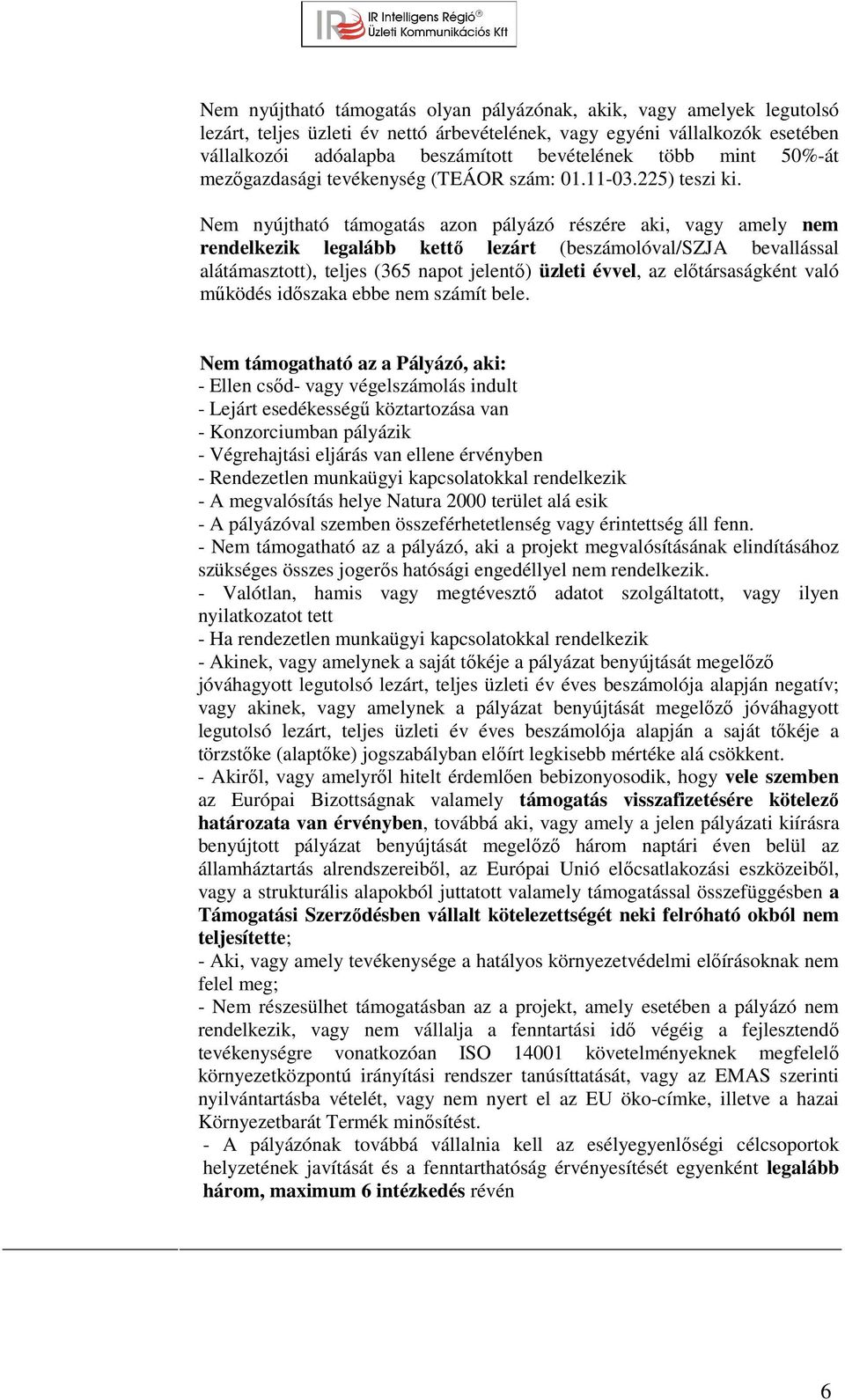 Nem nyújtható támogatás azon pályázó részére aki, vagy amely nem rendelkezik legalább kettő lezárt (beszámolóval/szja bevallással alátámasztott), teljes (365 napot jelentő) üzleti évvel, az