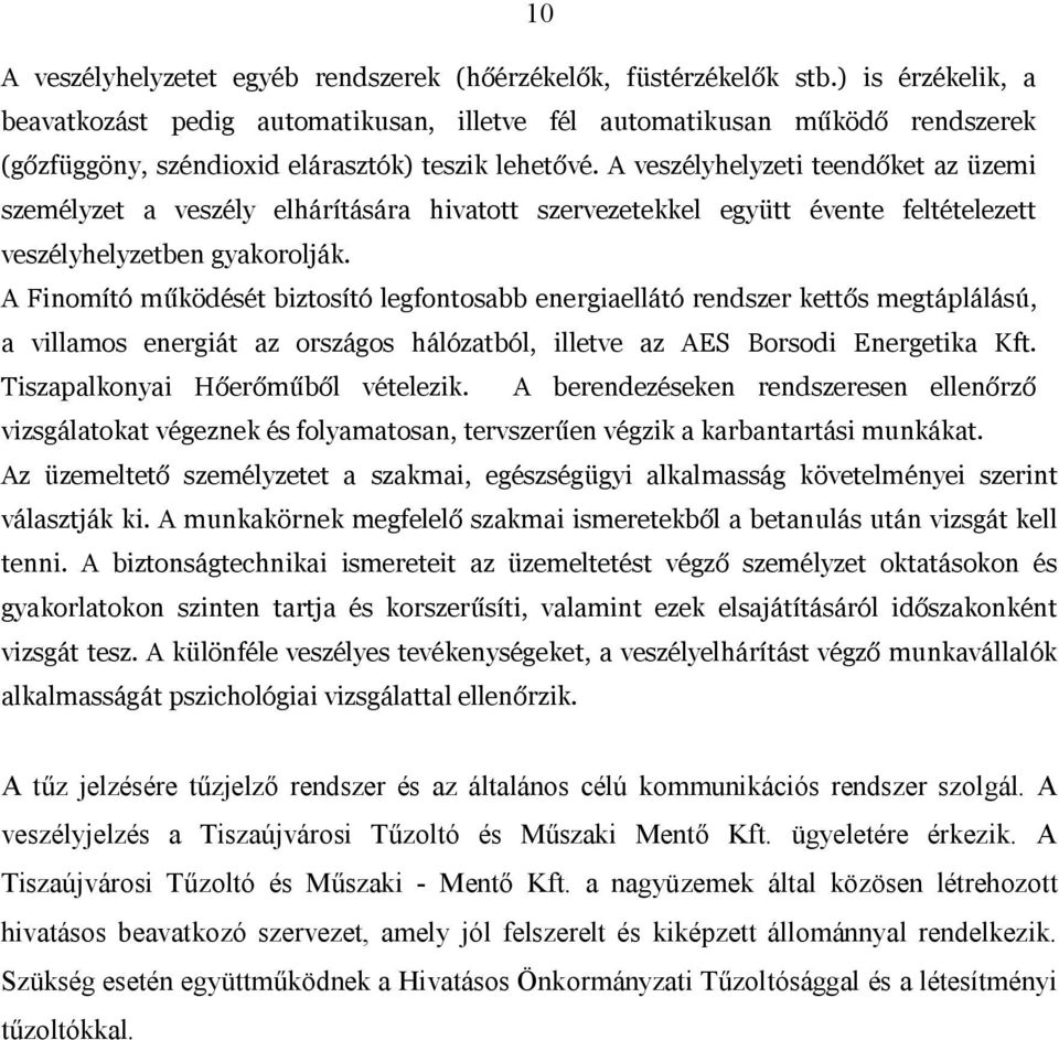 A veszélyhelyzeti teendőket az üzemi személyzet a veszély elhárítására hivatott szervezetekkel együtt évente feltételezett veszélyhelyzetben gyakorolják.